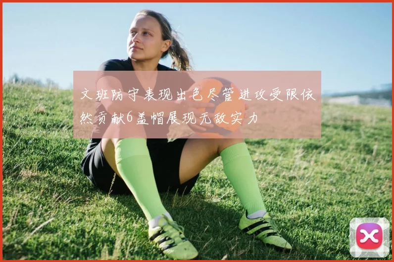 文班防守表现出色尽管进攻受限依然贡献6盖帽展现无敌实力