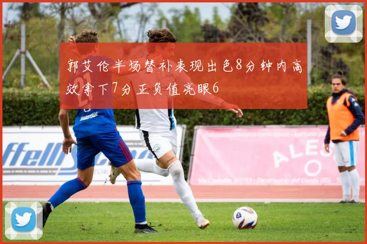 郭艾伦半场替补表现出色8分钟内高效拿下7分正负值亮眼6