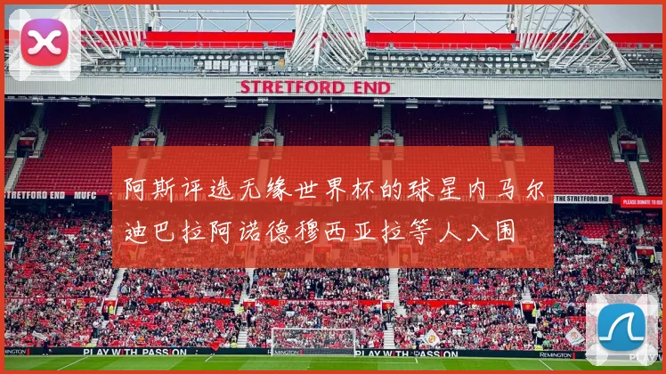 阿斯评选无缘世界杯的球星内马尔迪巴拉阿诺德穆西亚拉等人入围